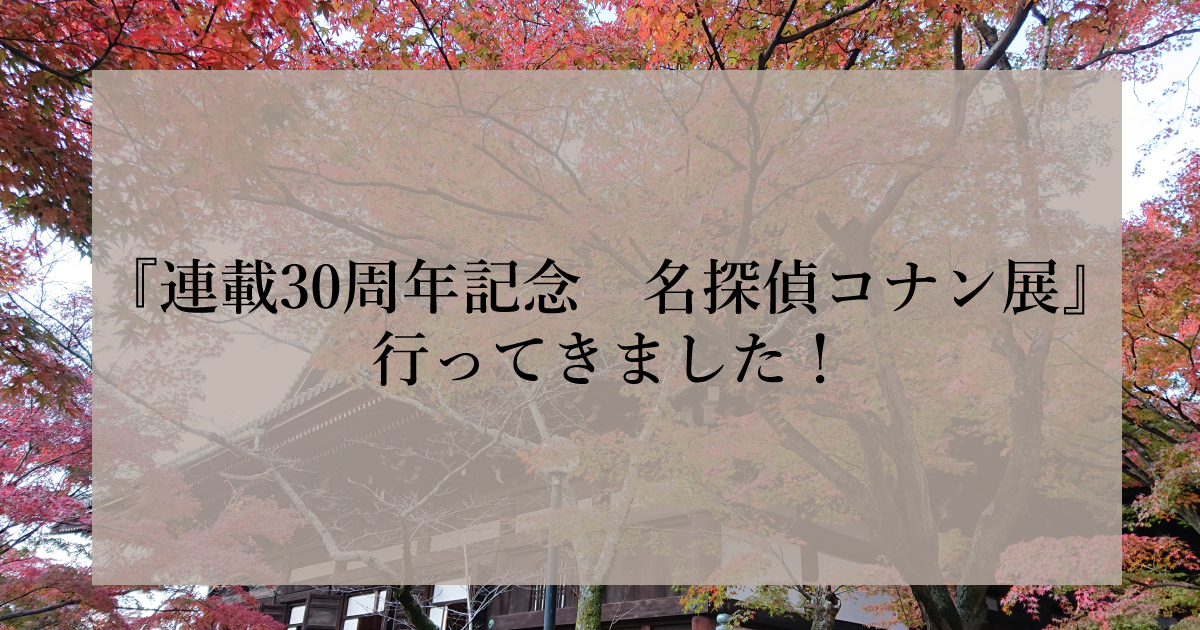 30周年記念　名探偵コナン展レポ